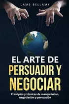 Comprar Libro: El Arte Depersuadir Y Negociar: Principios Y Técnicas