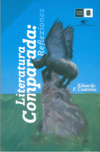 Literatura Comparada: Reflexiones, De Eduardo F. Coutinho. Editorial U. Industrial De Santander, Tapa Blanda, Edición 2017 En Español