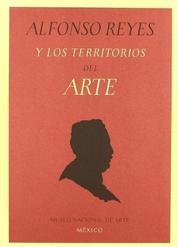 Alfonso Reyes Y Los Territorios Del Arte - Museo Nac, De Museo Nacional De Arte De México. Editorial Rm En Español