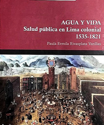 Agua Y Vida Salud Pública En Lima Colonial 1535-1821