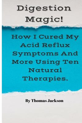 Libro Digestion Magic!: How I Cured My Acid Reflux Sympto...