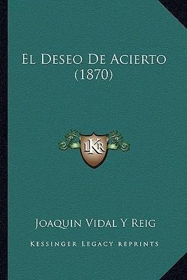 El Deseo De Acierto (1870) - Joaquin Vidal Y Reig (paperb...