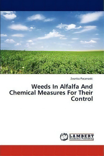 Weeds In Alfalfa And Chemical Measures For Their Control, De Pacanoski Zvonko. Editorial Lap Lambert Academic Publishing En Inglés
