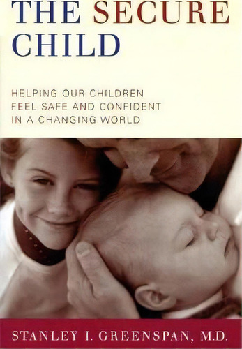The Secure Child, De Stanley I. Greenspan. Editorial Ingram Publisher Services Us, Tapa Blanda En Inglés