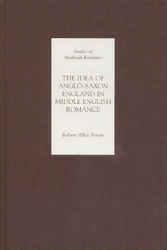 The Idea Of Anglo-saxon England In Middle English Romance, De Robert Allen Rouse. Editorial Boydell Brewer Ltd, Tapa Dura En Inglés