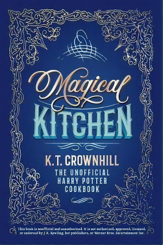 Magical Kitchen : The Unofficial Harry Potter Cookbook, De K T Crownhill. Editorial Art Of Wizardry, Tapa Dura En Inglés, 2018