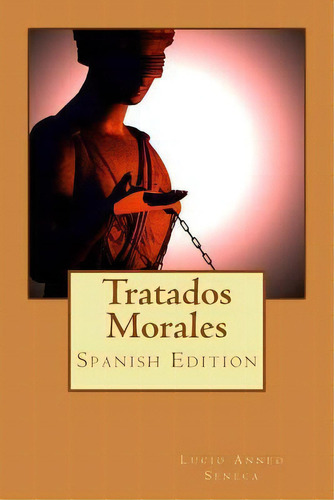 Tratados Morales (spanish Edition), De Lucio Anneo Séneca. Editorial Createspace Independent Publishing Platform, Tapa Blanda En Español