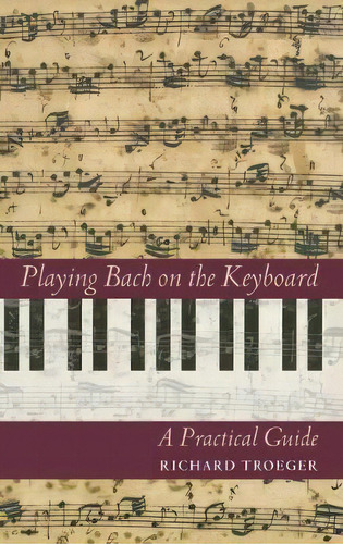 Playing Bach On The Keyboard, De Richard Troeger. Editorial Hal Leonard Corporation, Tapa Dura En Inglés