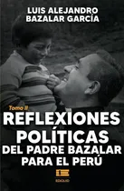 Comprar Reflexiones Políticas Del Padre Bazalar Para El Perú Tomo Ii