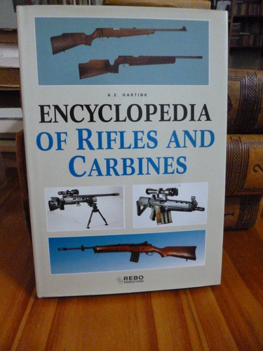 Encyclopedia Of Rifles And Carbines, A. E. Hartink (nuevo)