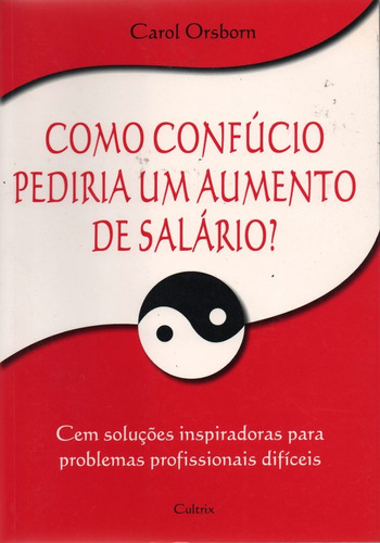 Como Confúcio Pediria Um Aumento De Salário - Carol Osborn