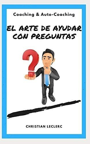 Libro El Arte Ayudar Con Preguntas: Coaching Y Auto-coach&..