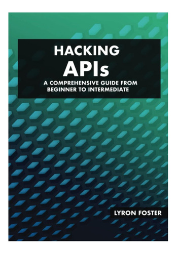 Libro: Hackear Las Api: Una Guía Completa Desde Principiante