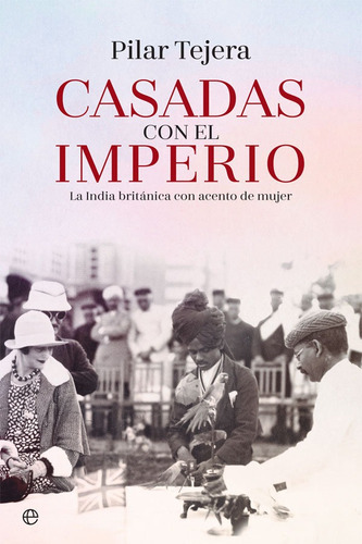 Casadas Con El Imperio: La India Británica Con Acento De Mujer, De Tejera Osuna, Pilar., Vol. 1. Editorial La Esfera De Los Libros, S.l., Tapa Blanda En Español