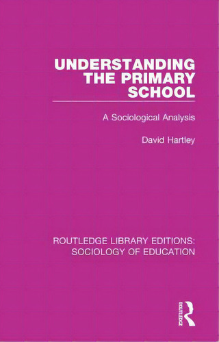 Understanding The Primary School: A Sociological Analysis, De Hartley, David. Editorial Routledge, Tapa Blanda En Inglés