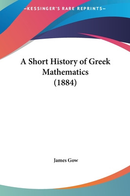 Libro A Short History Of Greek Mathematics (1884) - Gow, ...