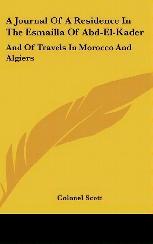 A Journal Of A Residence In The Esmailla Of Abd-el-kader :, De Colonel Scott. Editorial Kessinger Publishing En Inglés