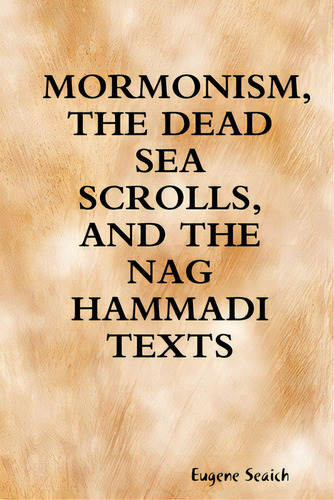 Mormonism, The Dead Sea Scrolls, And The Nag Hammadi Texts, De Seaich, Eugene. Editorial Lulu Pr, Tapa Blanda En Inglés