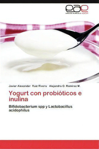 Yogurt Con Probioticos E Inulina, De Javier Alexander Ruiz Rivera. Editorial Eae Editorial Academia Espanola, Tapa Blanda En Español