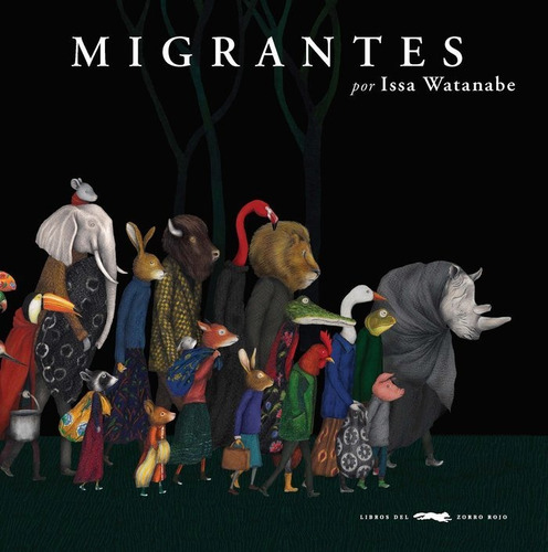 Migrantes, de Watanabe, Issa. Editorial Libros del Zorro Rojo, tapa dura en español