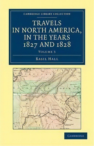 Travels In North America, In The Years 1827 And 1828 3 Volume Set Travels In North America, In Th..., De Captain Basil Hall. Editorial Cambridge University Press, Tapa Blanda En Inglés