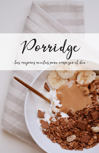 Libro: Porridge: Las Mejores Recetas Para Empezar El Día (sp