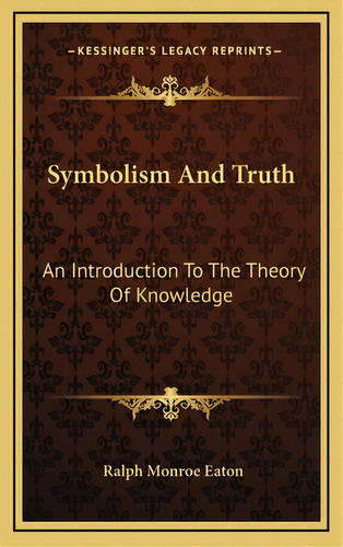 Symbolism And Truth: An Introduction To The Theory Of Knowledge, De Eaton, Ralph Monroe. Editorial Kessinger Pub Llc, Tapa Dura En Inglés