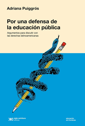 POR UNA DEFENSA DE LA EDUCACIÓN PÚBLICA: Argumentos para discutir con las derechas latinoamericanas, de Adriana Puiggrós., vol. 1. Editorial Siglo XXI, tapa blanda, edición 1 en español, 2023