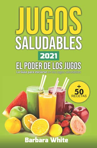 Jugos Saludables 2021: El Poder De Los Jugos :: La Guia Para