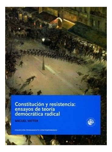 Constitución Y Resistencia: Ensayos De Teoría Democrática R