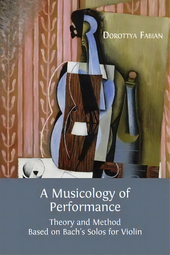 A Musicology Of Performance, De Associate Professor Dorottya Fabian. Editorial Open Book Publishers, Tapa Blanda En Inglés