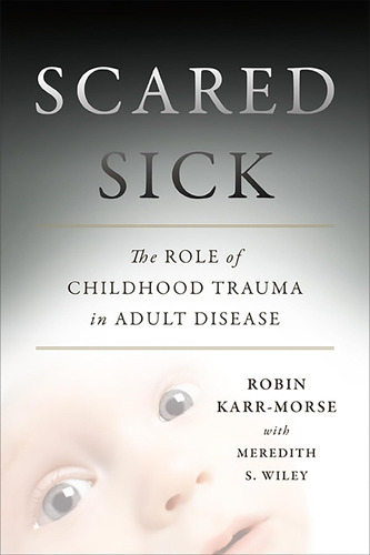 Libro: Scared Sick: The Role Of Childhood Trauma In Adult Di