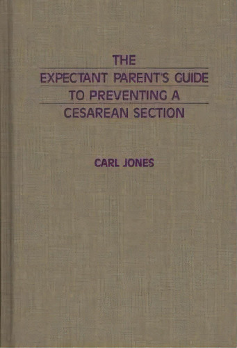 The Expectant Parent's Guide To Preventing A Cesarean Section, De Carl Jones. Editorial Abc Clio, Tapa Dura En Inglés
