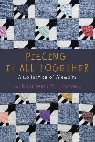 Piecing It All Together, De Kathleen Lindsey. Editorial Elm Hill, Tapa Blanda En Inglés