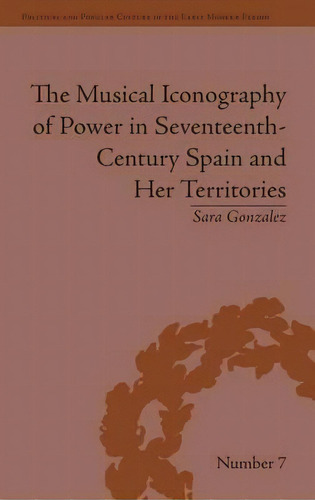 The Musical Iconography Of Power In Seventeenth-century Spain And Her Territories, De Sara Gonzalez Castrejon. Editorial Taylor Francis Ltd, Tapa Dura En Inglés