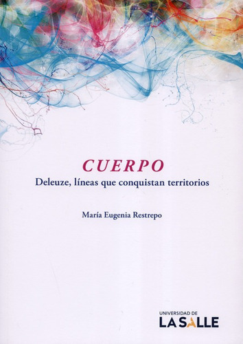 El Cuerpo Deleuze, Lineas Que Conquistan Territo, De María Eugenia Restrepo. Editorial Universidad De La Salle, Tapa Blanda, Edición 1 En Español, 2018
