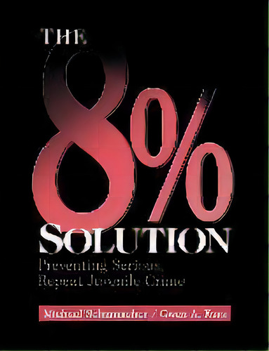 The 8% Solution : Preventing Serious, Repeat Juvenile Crime, De Michael Schumacher. Editorial Sage Publications Inc, Tapa Blanda En Inglés