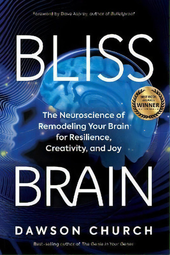 Bliss Brain : The Neuroscience Of Remodeling Your Brain For Resilience, Creativity, And Joy, De Dawson Church. Editorial Hay House Inc, Tapa Blanda En Inglés