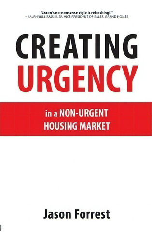 Creating Urgency In A Non-urgent Housing Market, De Jason Forrest., Vol. 1. Editorial J Forrest Group, Tapa Blanda En Inglés