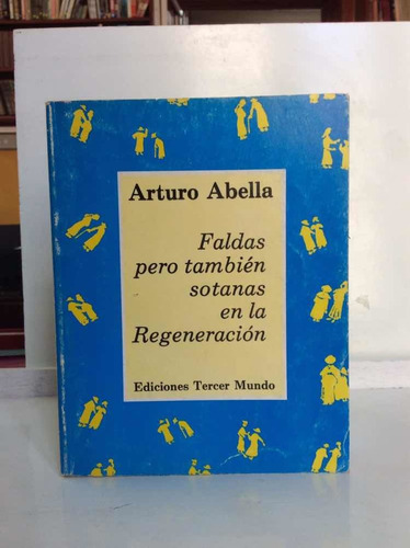 Faldas Pero También Sotanas En La Regeneración - Arturo Abel