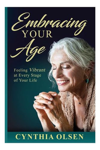 Libro: Embracing Your Age: Feeling Vibrant At Every Stage Of