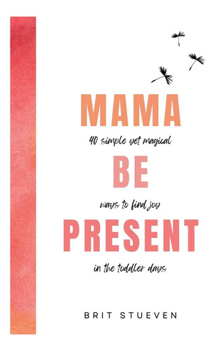 Libro: Mama Be Present: 40 Formas Simples Pero Mágicas De En