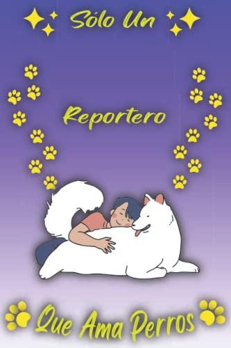 Solo Un Reportero Que Ama Perros: Cuaderno Como Regalo Para