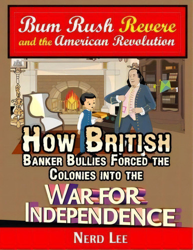 Bum Rush Revere And The American Revolution : How British Banker Bullies Forced The Colonies Into..., De Nerd Lee. Editorial Createspace Independent Publishing Platform, Tapa Blanda En Inglés