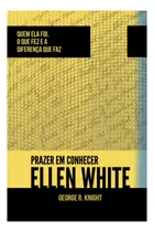 Comprar Prazer Em Conhecer Ellen White - Quem Ela Foi, O Que Fez E A Diferença Que Faz | George R. Knight - Cpb