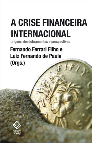 A crise financeira internacional: Origens, desdobramentos e perspectivas, de  Ferrari Filho, Fernando/  Paula, Luiz Fernando de. Fundação Editora da Unesp, capa mole em português, 2012