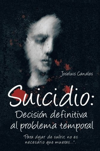 Suicidio: Decision Definitiva Al Problema Temporal: Para De, De Joseluis Canales. Editorial Palibrio, Tapa Blanda En Español, 2013