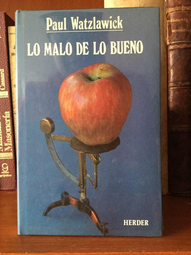 Paul Watzlawick Lo Malo De Lo Bueno Del Arte De Amargarse La