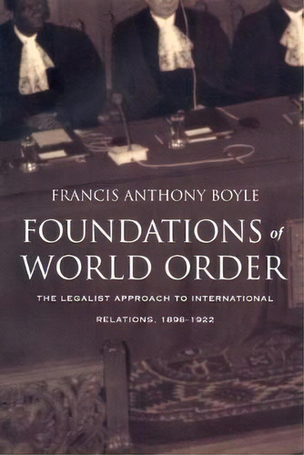 Foundations Of World Order : The Legalist Approach To International Relations, 1898-1922, De Francis A. Boyle. Editorial Duke University Press, Tapa Blanda En Inglés