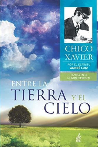 Libro : Entre La Tierra Y El Cielo - Xavier, Chico